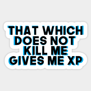 That Which Does Not Kill Me Gives Me XP Sticker